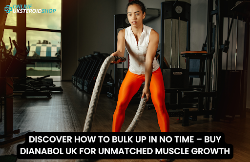 DISCOVER HOW TO BULK UP IN NO TIME – BUY DIANABOL UK FOR UNMATCHED MUSCLE GROWTH